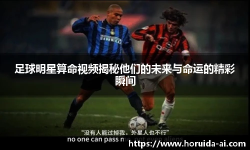 足球明星算命视频揭秘他们的未来与命运的精彩瞬间